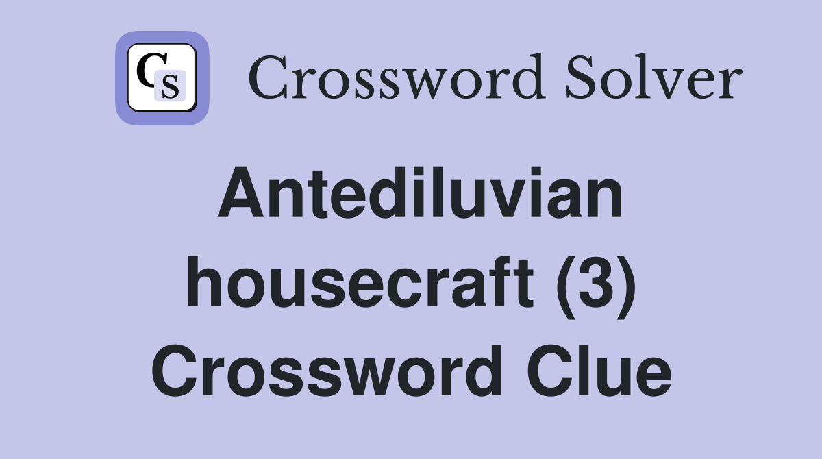 Antediluvian housecraft (3) Crossword Clue
