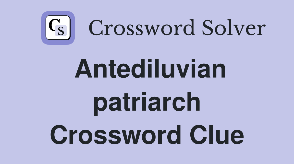 Antediluvian patriarch Crossword Clue