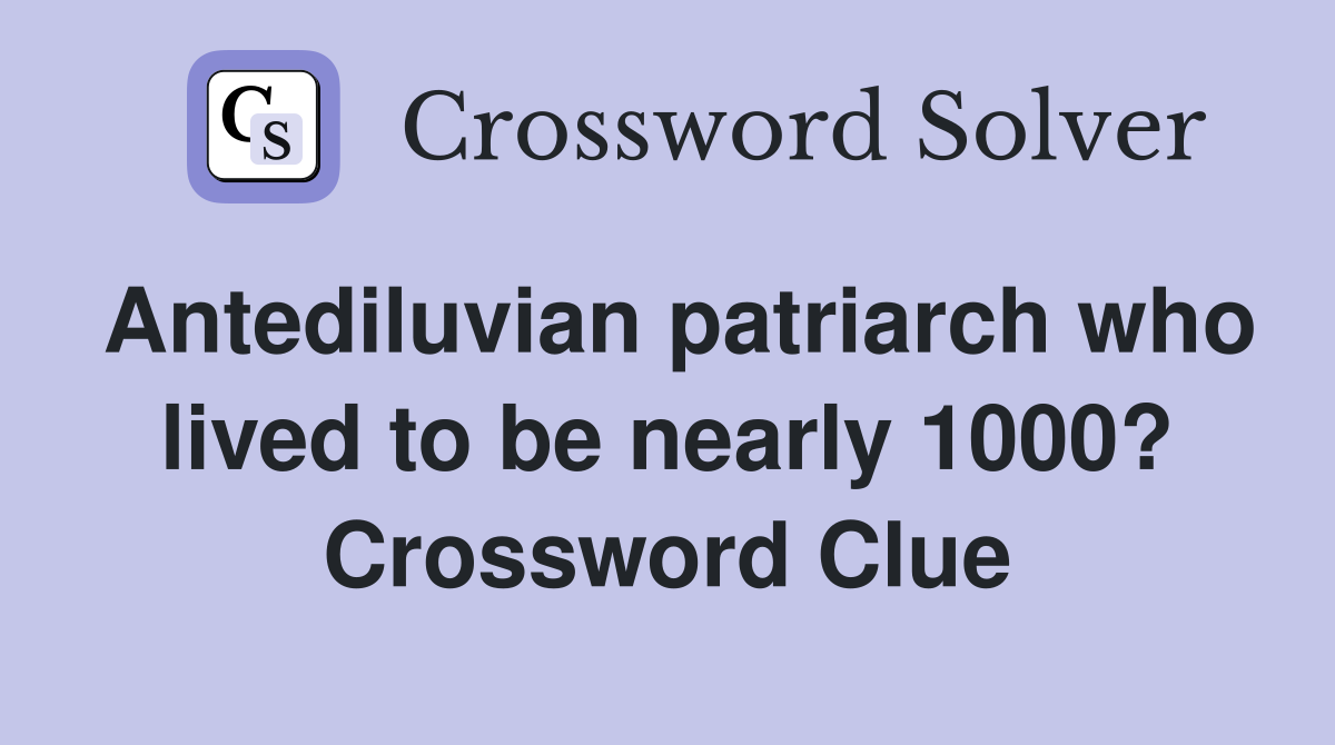 Antediluvian patriarch who lived to be nearly 1000? Crossword Clue