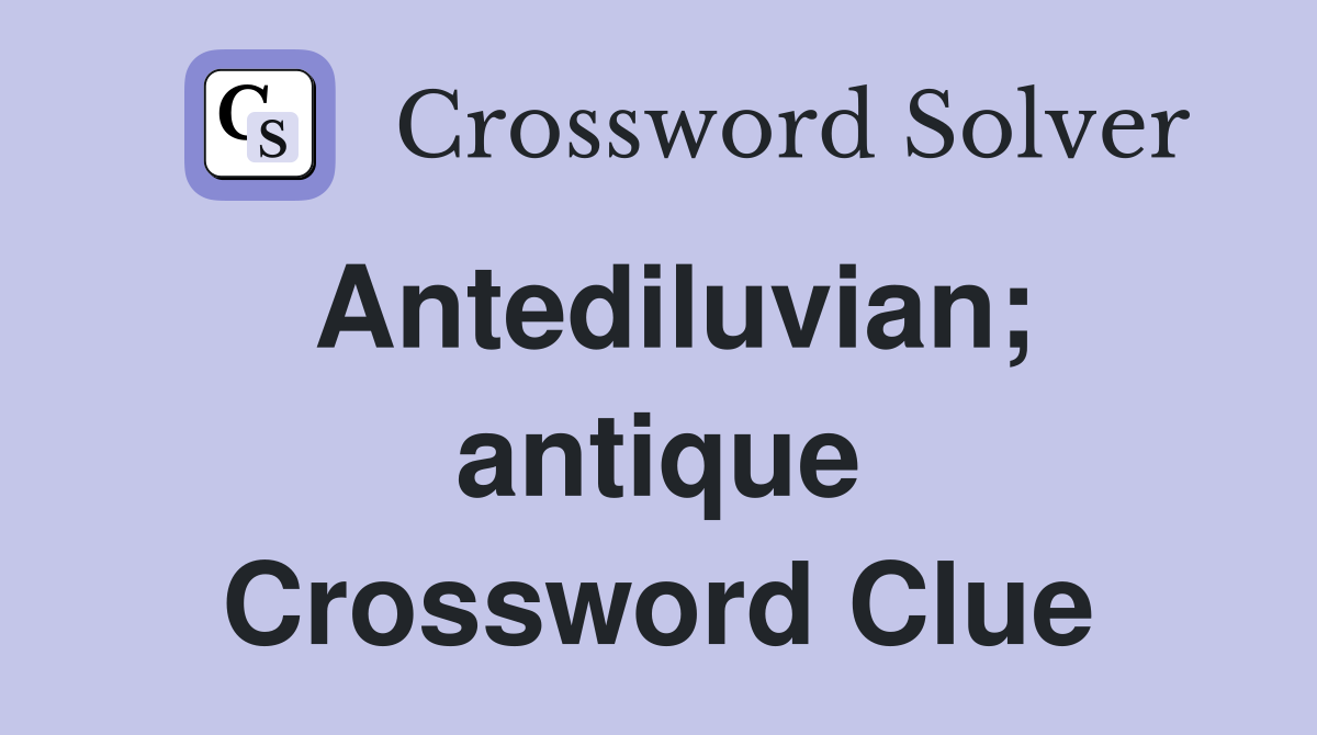 Antediluvian; antique Crossword Clue