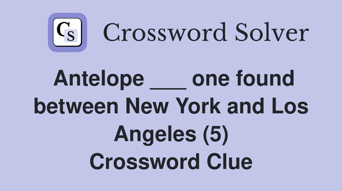 Antelope ___ one found between New York and Los Angeles (5) Crossword Clue