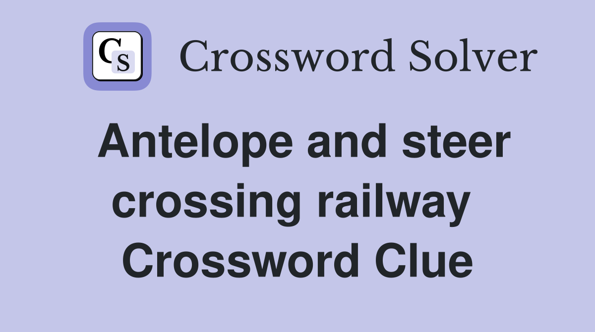 Antelope and steer crossing railway  Crossword Clue