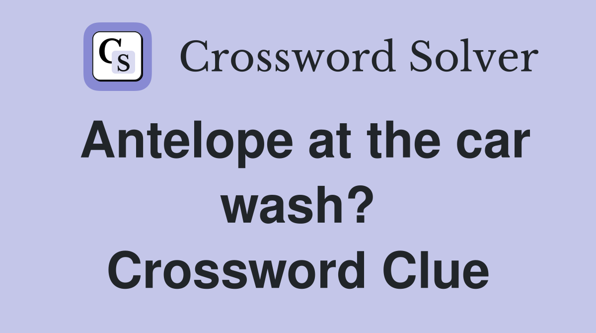Antelope at the car wash? Crossword Clue
