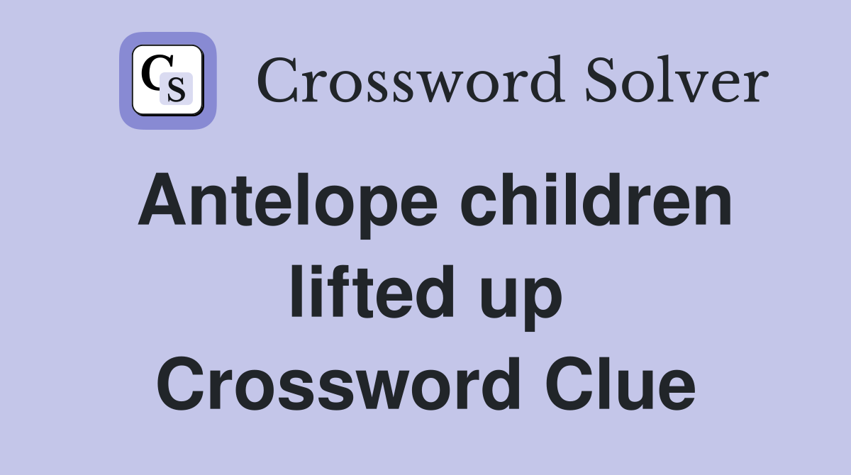 Antelope children lifted up Crossword Clue
