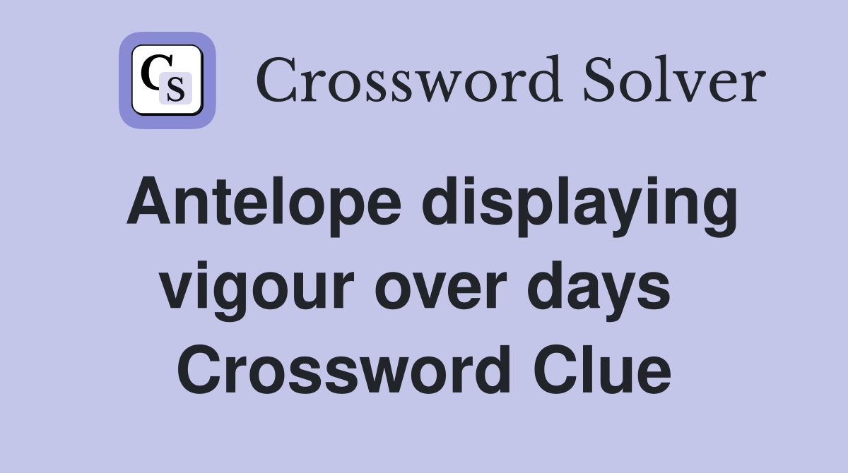 Antelope displaying vigour over days  Crossword Clue