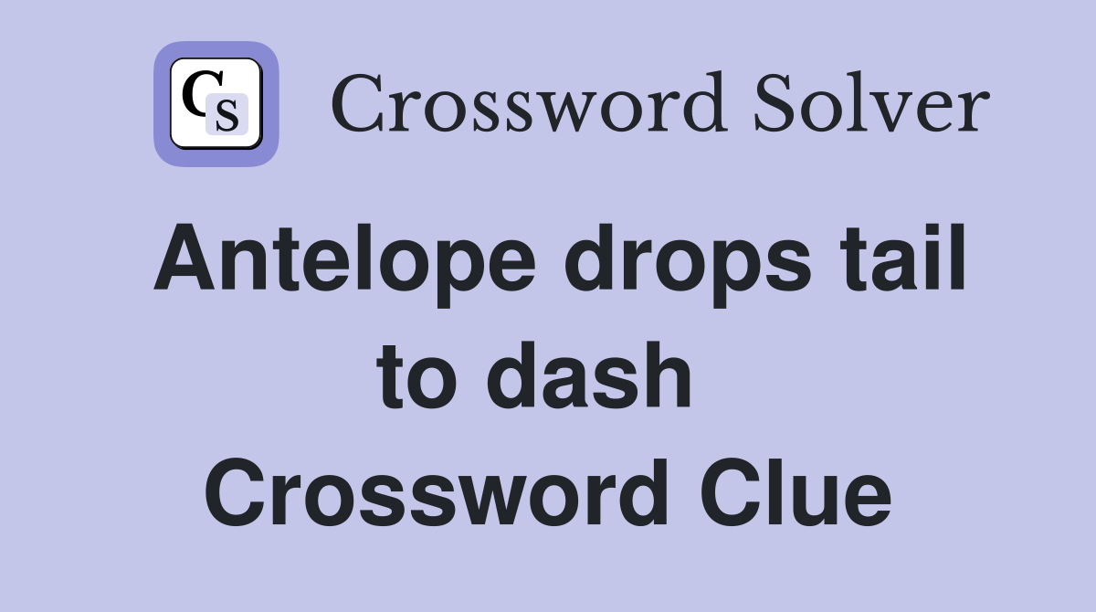 Antelope drops tail to dash  Crossword Clue
