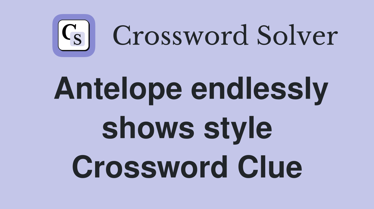 Antelope endlessly shows style Crossword Clue