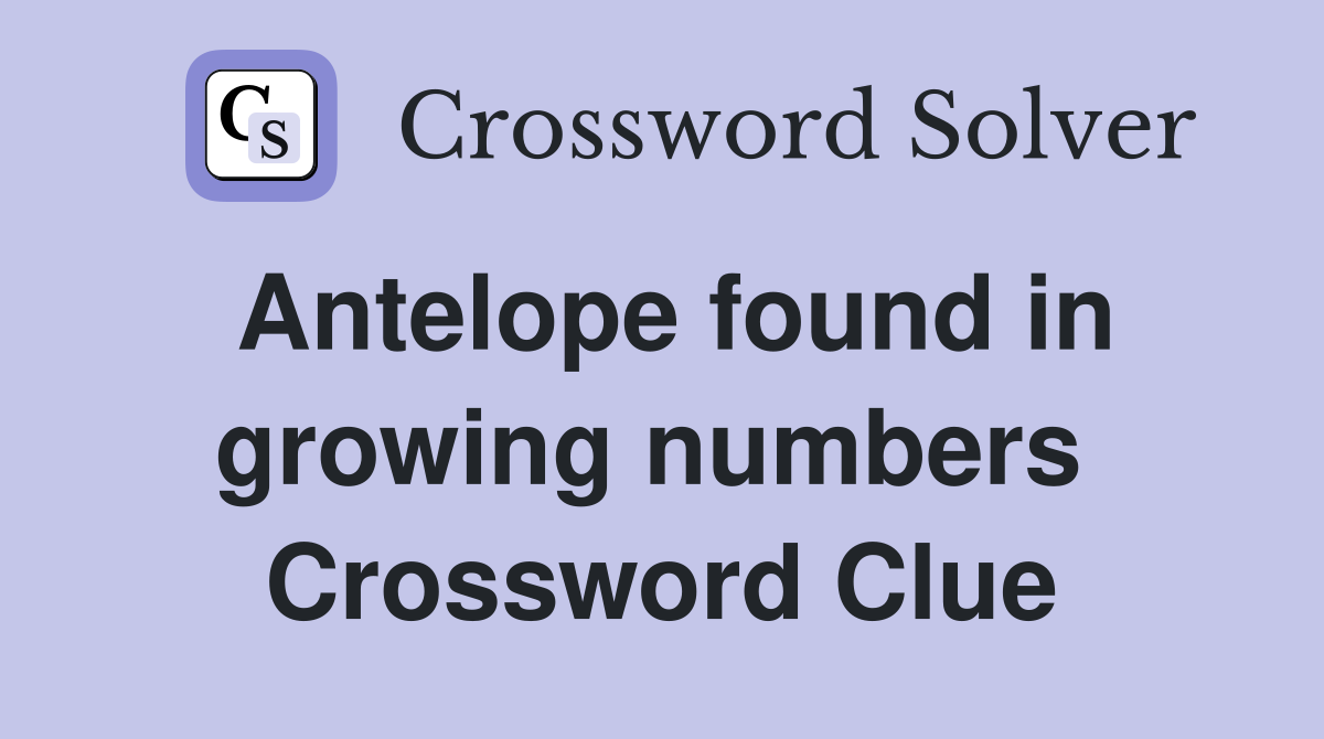 Antelope found in growing numbers  Crossword Clue