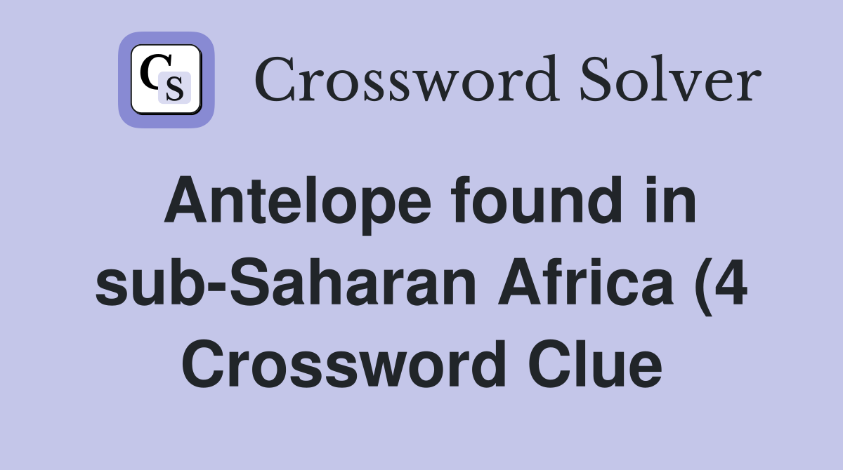 Antelope found in sub Saharan Africa (4) Crossword Clue Answers Antelope found in sub Saharan Africa (4) Crossword Clue Answers