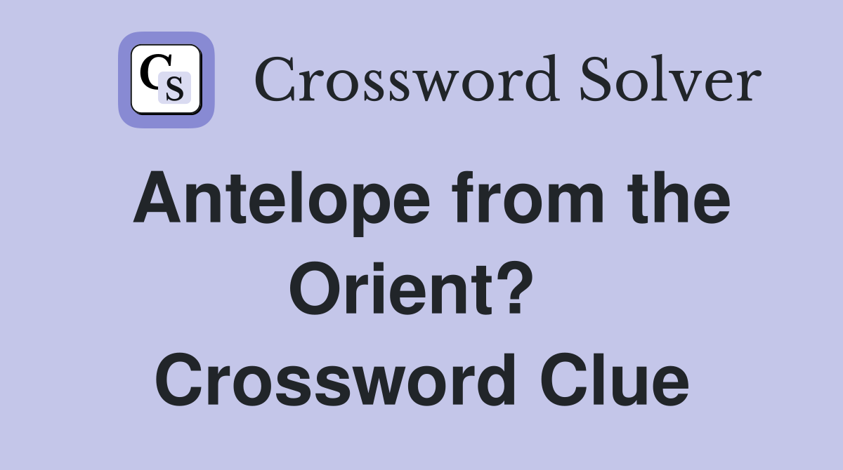 Antelope from the Orient?  Crossword Clue