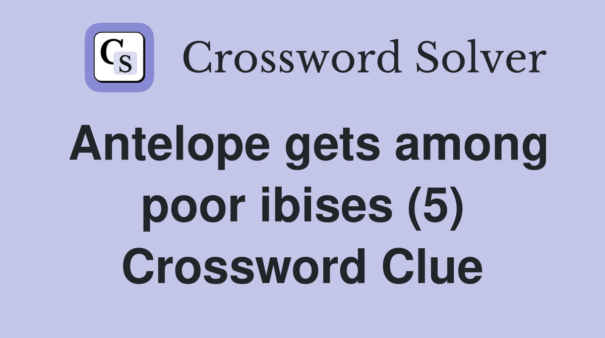 Antelope gets among poor ibises (5) Crossword Clue