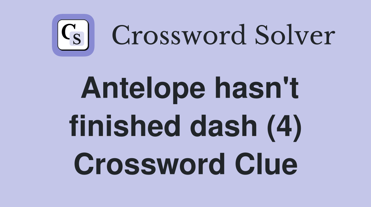 Antelope hasn't finished dash (4) Crossword Clue