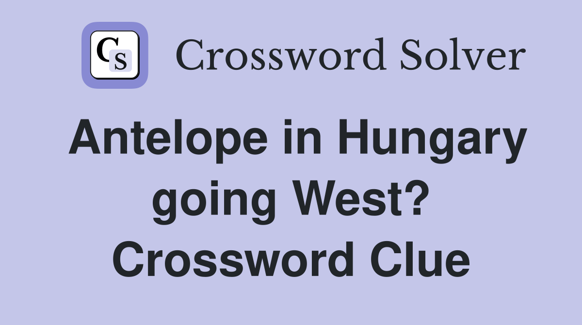 Antelope in Hungary going West? Crossword Clue