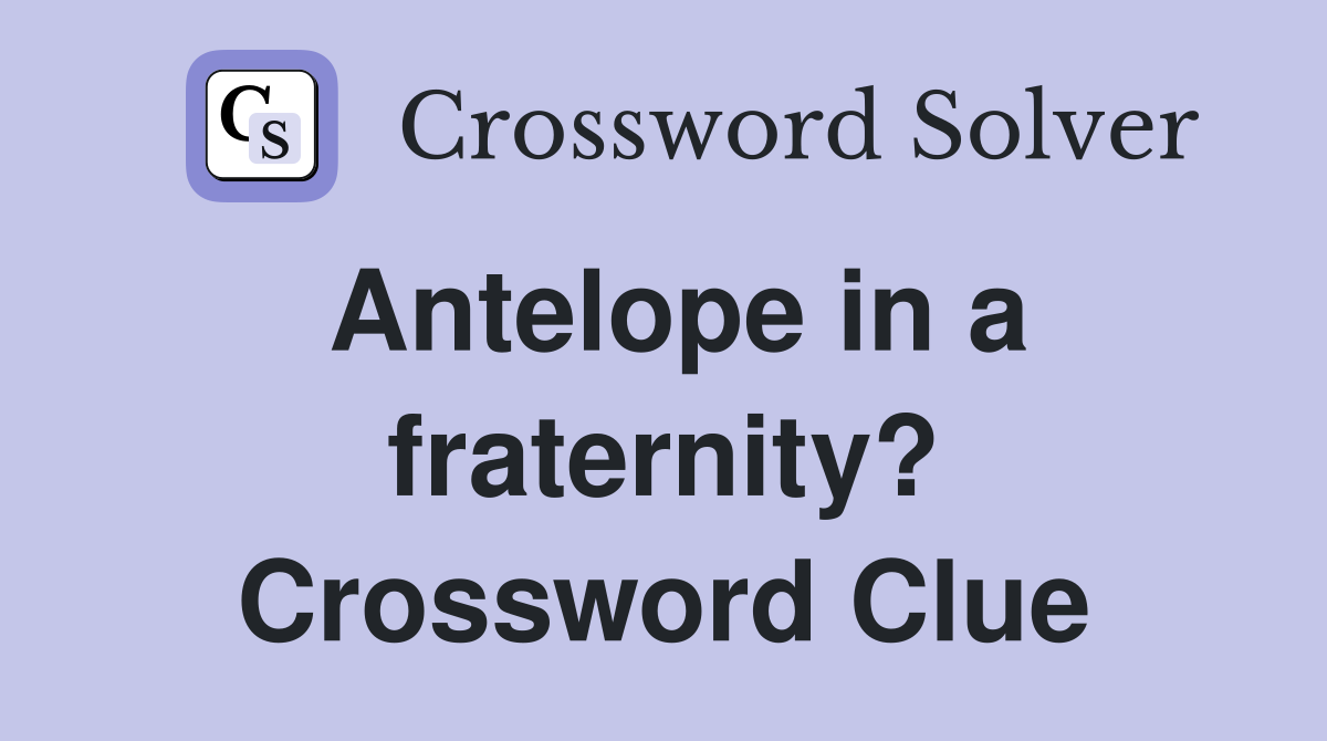 Antelope in a fraternity? Crossword Clue