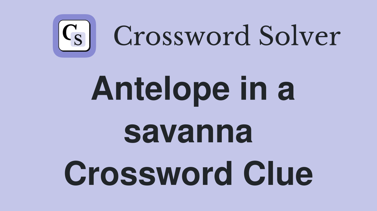 Antelope in a savanna Crossword Clue