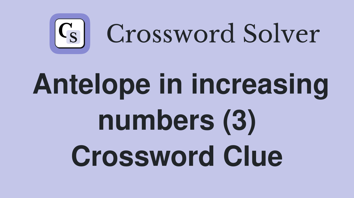 Antelope in increasing numbers (3) Crossword Clue