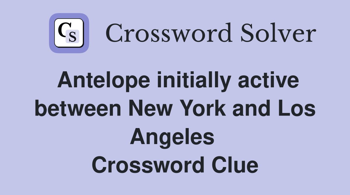 Antelope initially active between New York and Los Angeles  Crossword Clue