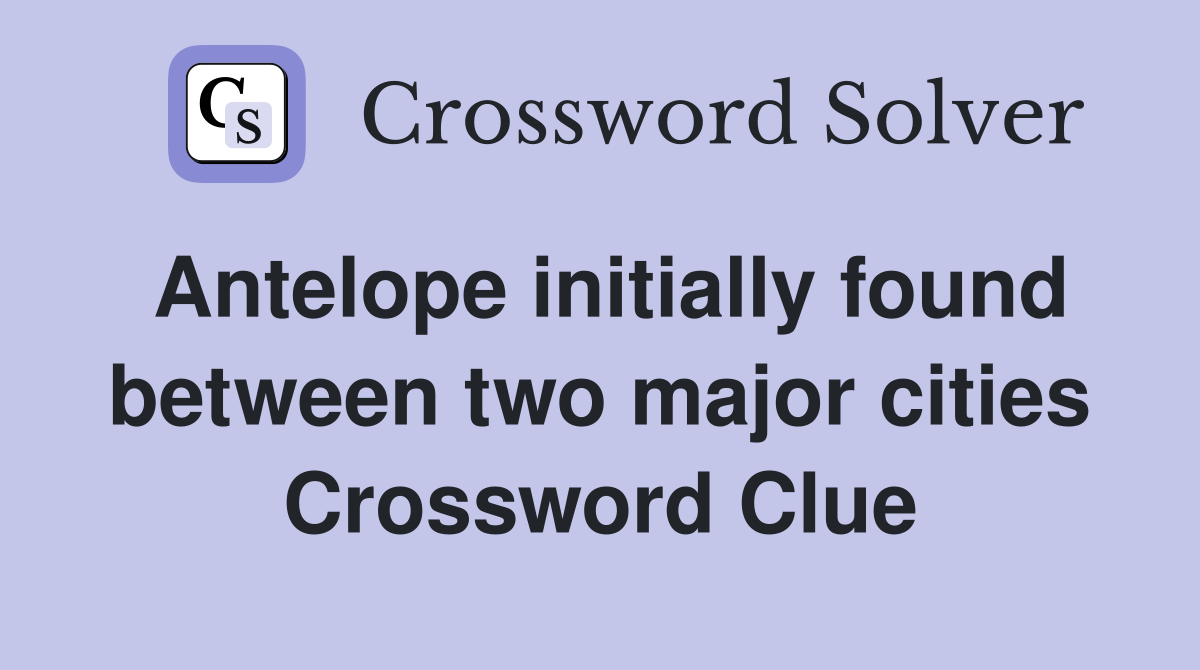 Antelope initially found between two major cities Crossword Clue