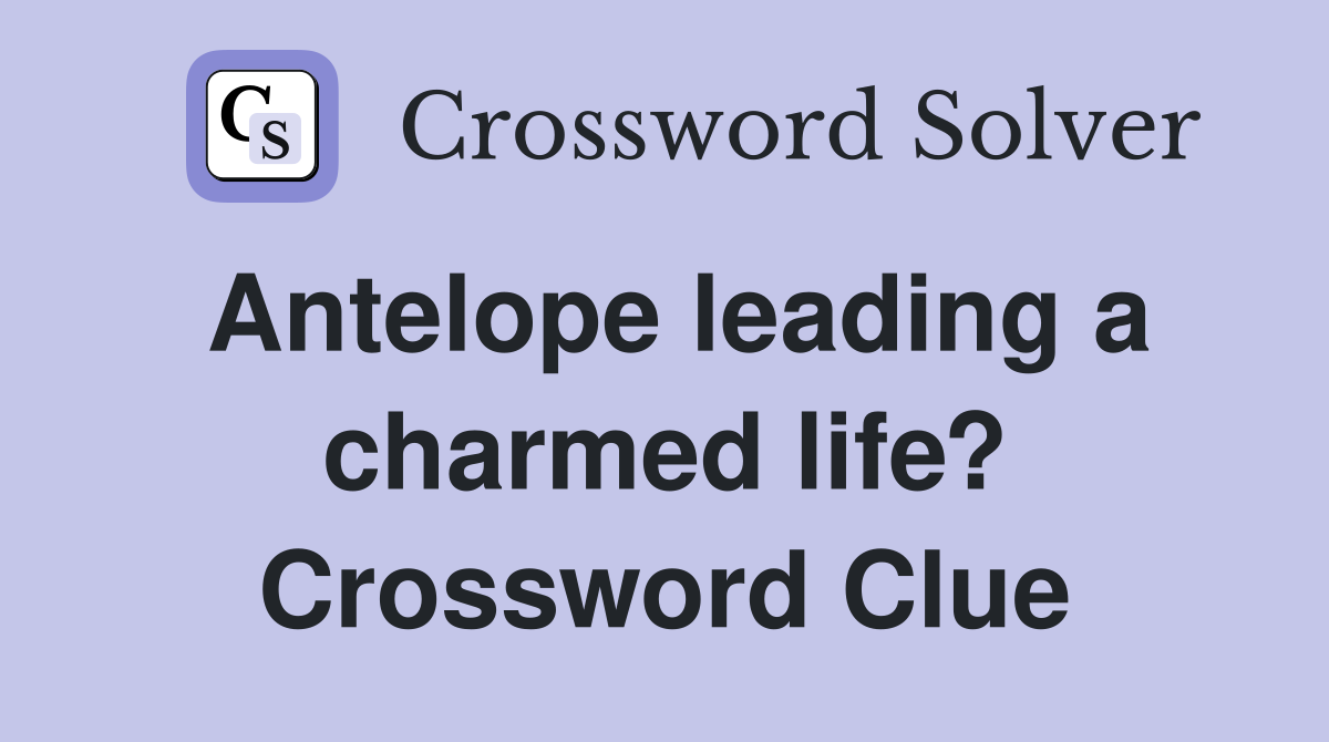 Antelope leading a charmed life? Crossword Clue