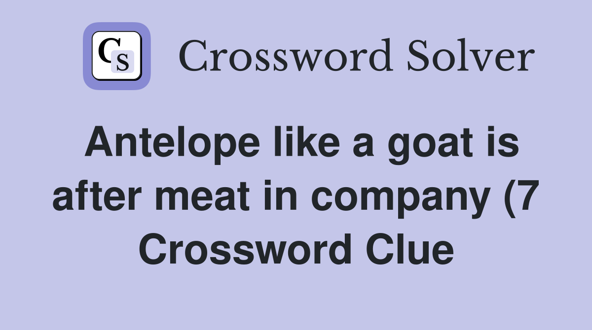 Antelope like a goat is after meat in company (7) Crossword Clue Antelope like a goat is after meat in company (7) Crossword Clue