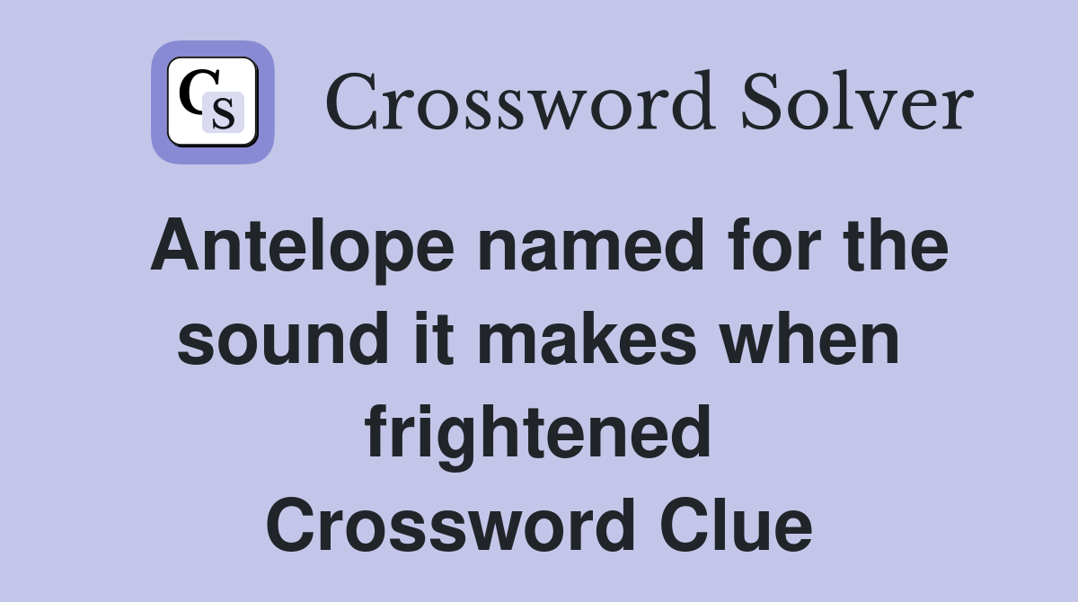 Antelope named for the sound it makes when frightened Crossword Clue