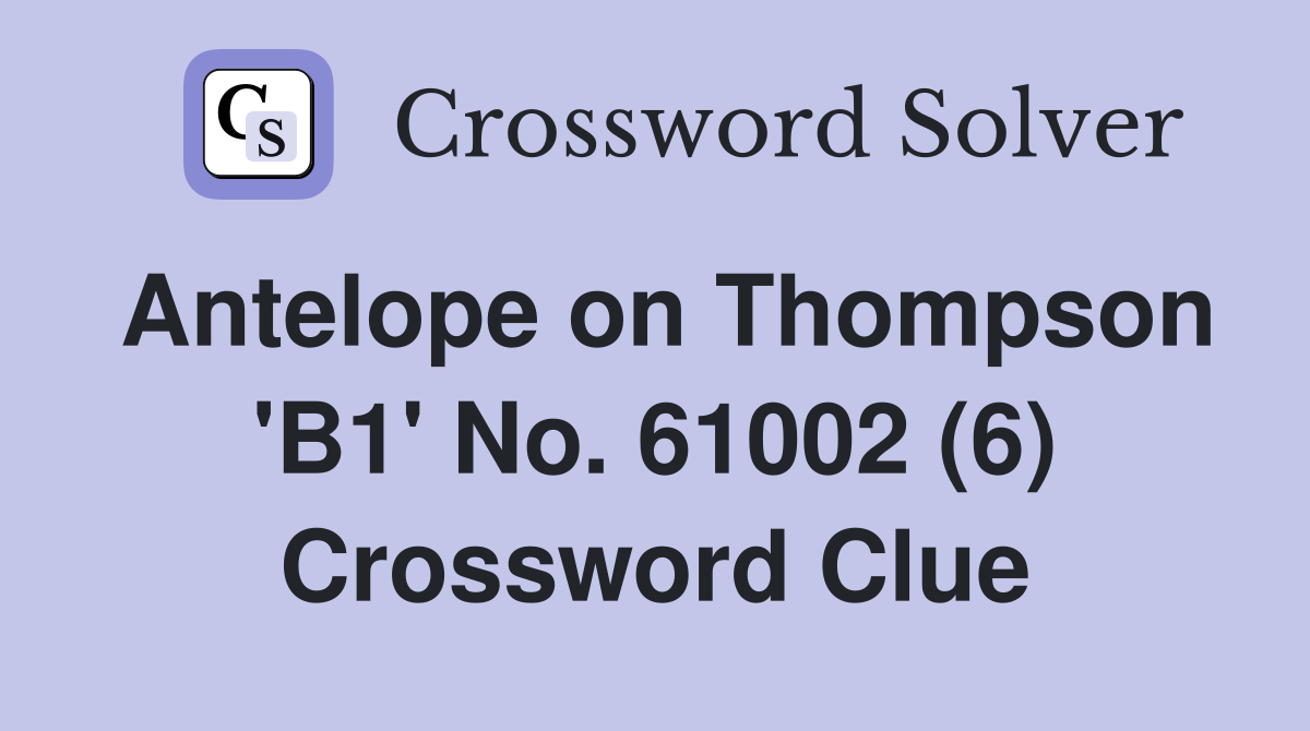 Antelope on Thompson 'B1' No. 61002 (6) Crossword Clue