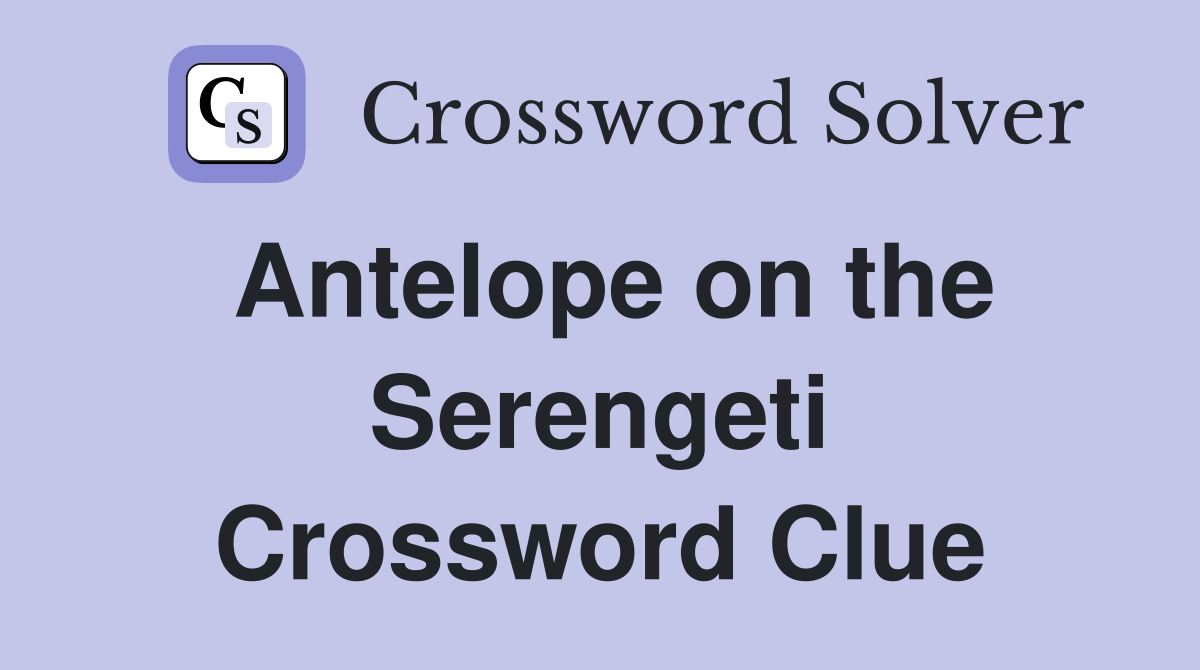 Antelope on the Serengeti Crossword Clue
