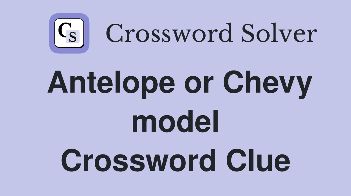Antelope or Chevy model Crossword Clue