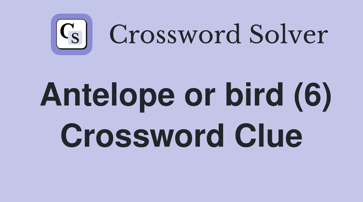 Antelope or bird (6) Crossword Clue