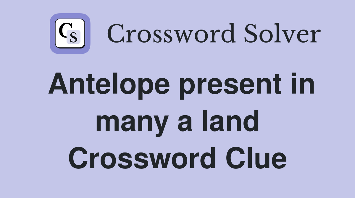 Antelope present in many a land Crossword Clue
