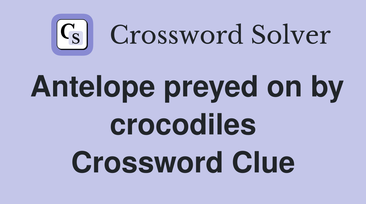 Antelope preyed on by crocodiles Crossword Clue