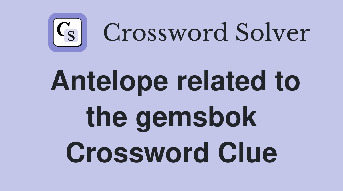 Antelope related to the gemsbok Crossword Clue