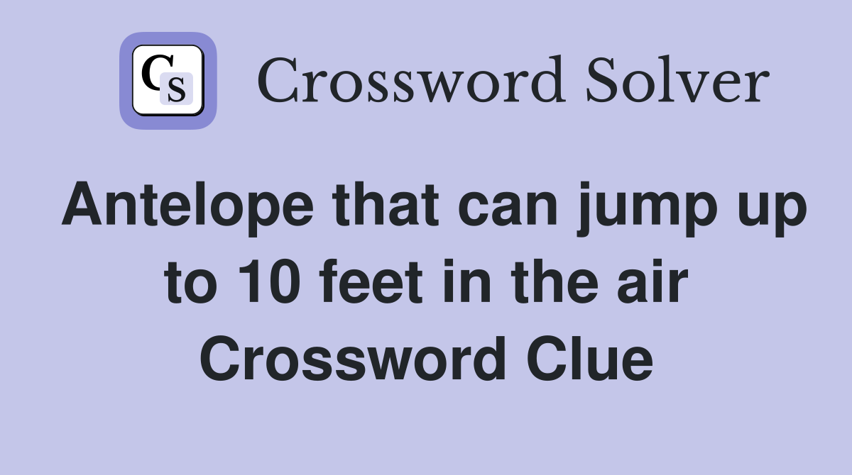 Antelope that can jump up to 10 feet in the air Crossword Clue