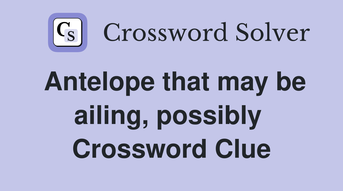 Antelope that may be ailing, possibly  Crossword Clue