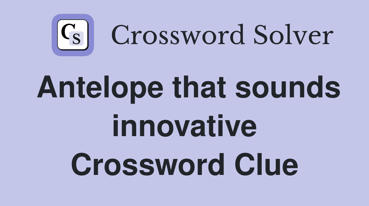 Antelope that sounds innovative Crossword Clue