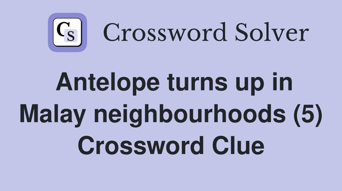 Antelope turns up in Malay neighbourhoods (5) Crossword Clue