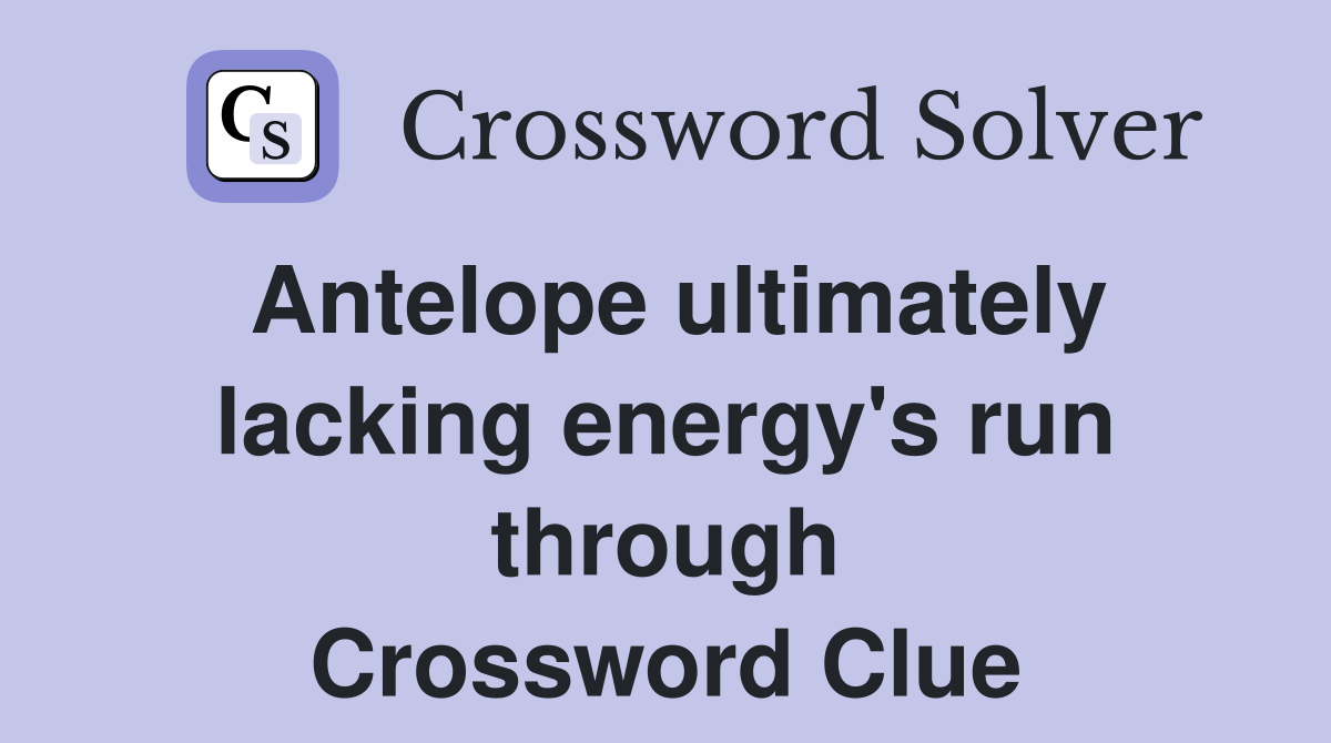 Antelope ultimately lacking energy's run through Crossword Clue