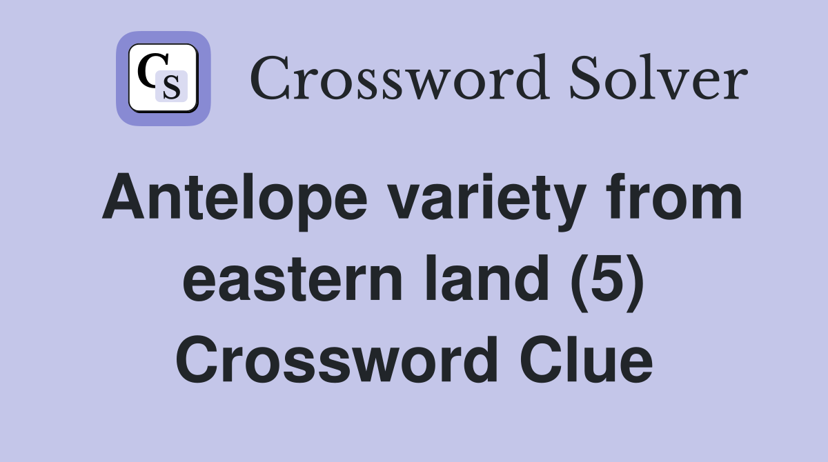 Antelope variety from eastern land (5) Crossword Clue