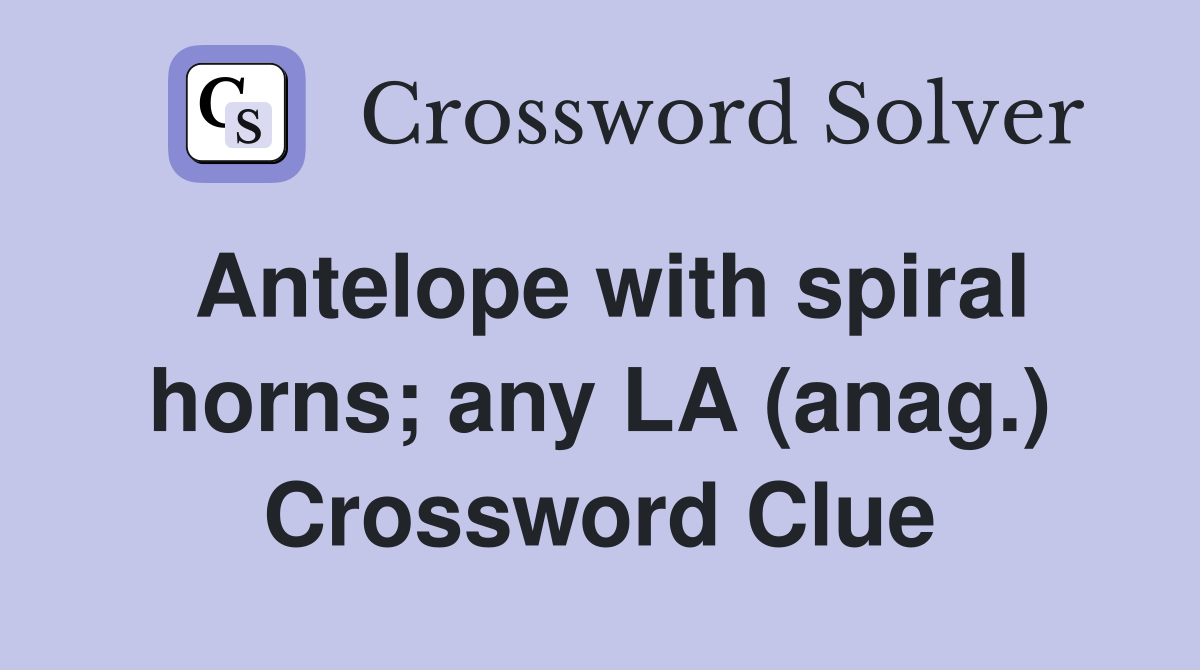 Antelope with spiral horns; any LA (anag.) Crossword Clue