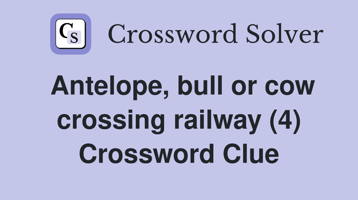 Antelope, bull or cow crossing railway (4) Crossword Clue