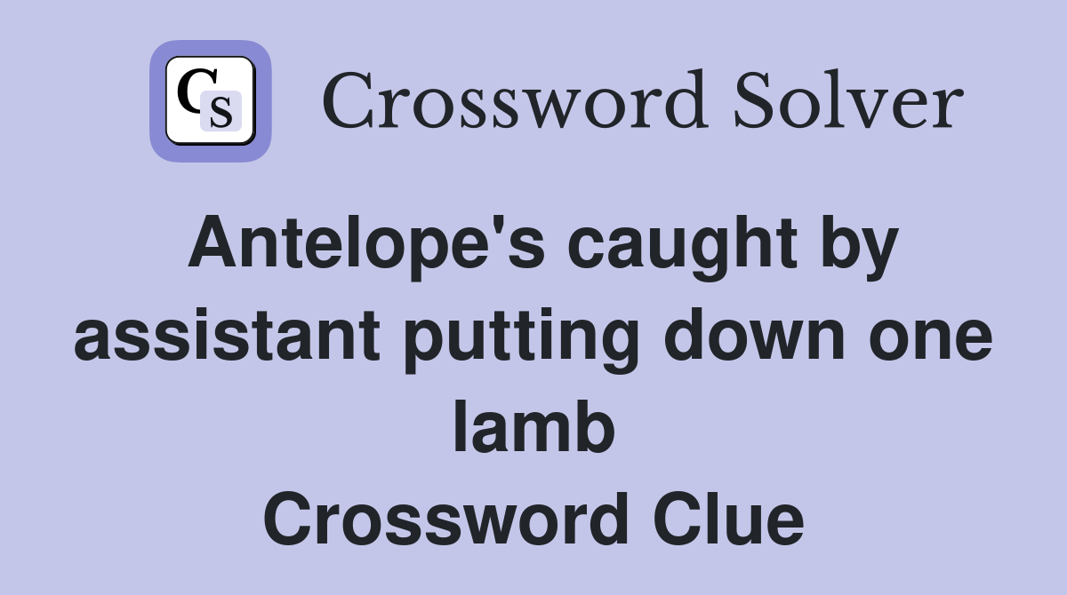 Antelope's caught by assistant putting down one lamb Crossword Clue