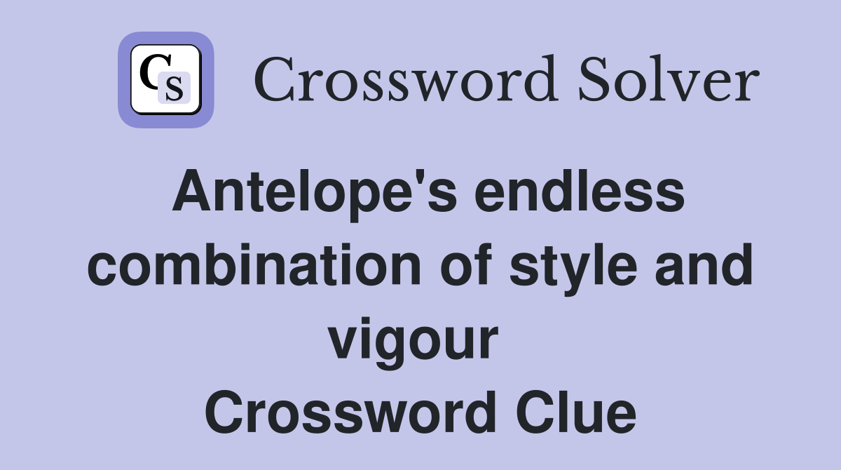 Antelope's endless combination of style and vigour  Crossword Clue