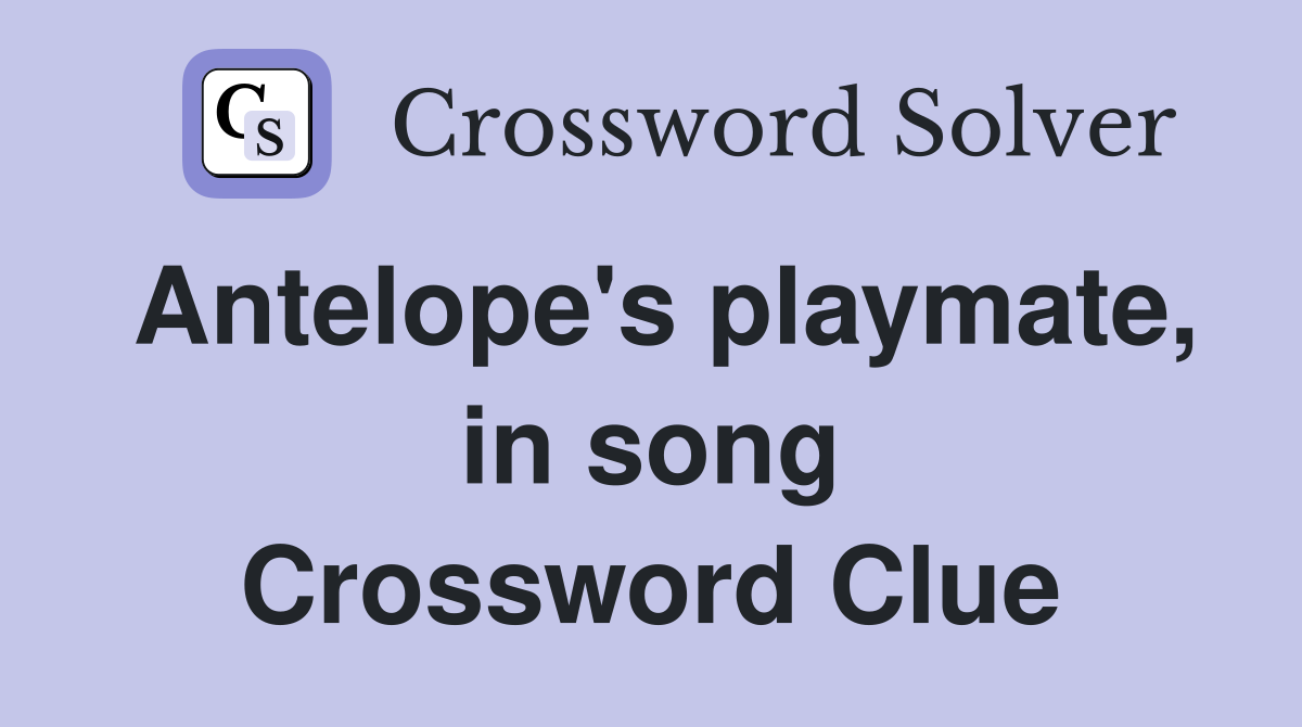 Antelope's playmate, in song Crossword Clue