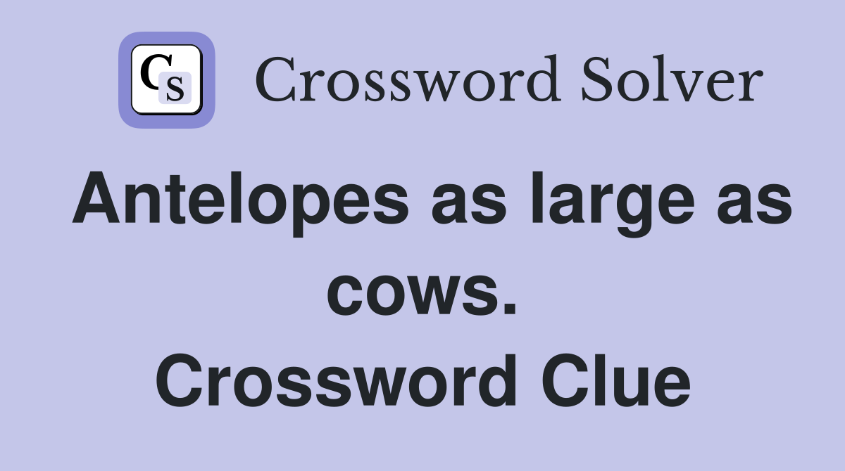 Antelopes as large as cows. Crossword Clue