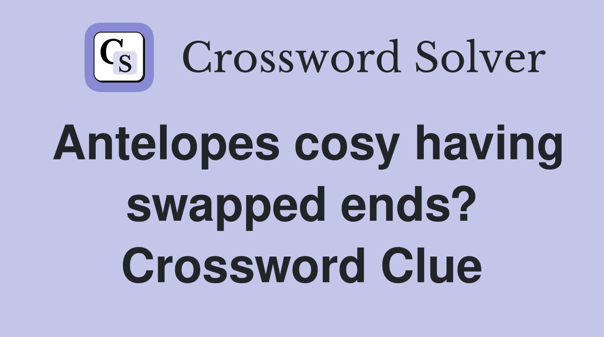 Antelopes cosy having swapped ends? Crossword Clue