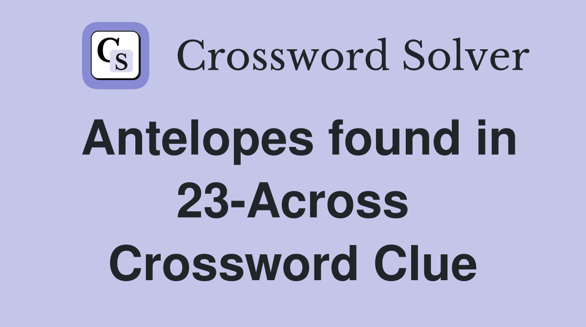 Antelopes found in 23-Across Crossword Clue