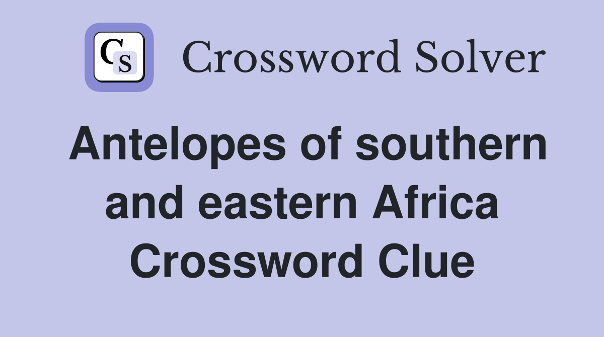 Antelopes of southern and eastern Africa Crossword Clue