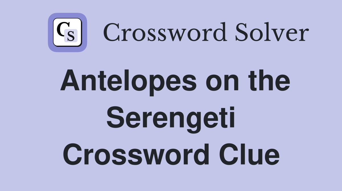 Antelopes on the Serengeti Crossword Clue