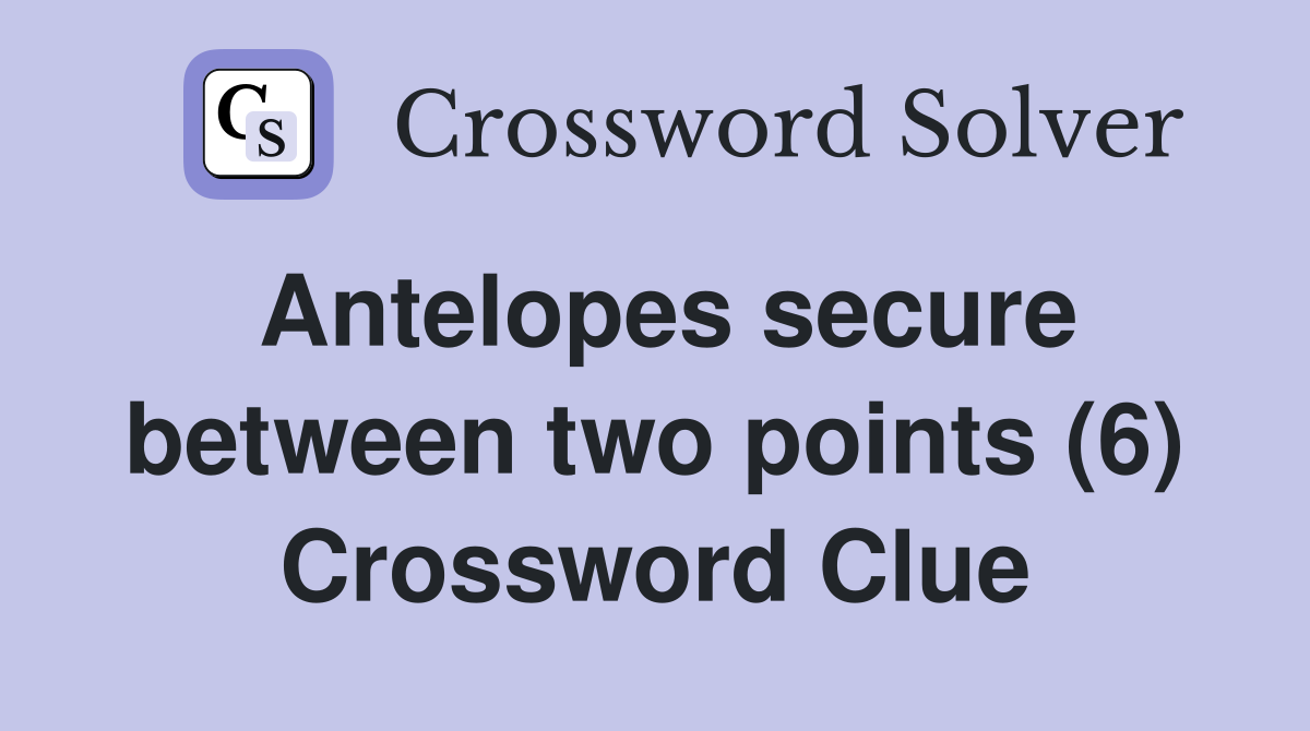 Antelopes secure between two points (6) Crossword Clue