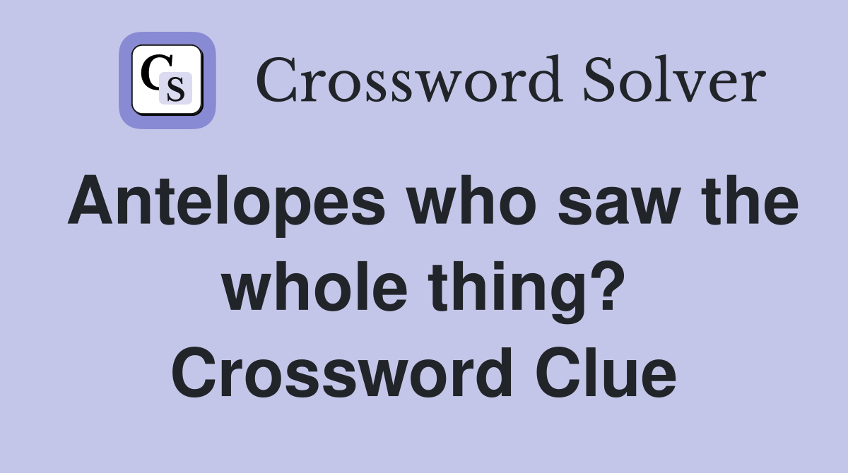 Antelopes who saw the whole thing? Crossword Clue